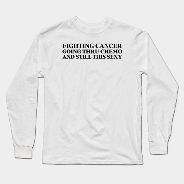 Fighting cancer going thru chemo and still this sexy Long Sleeve T-Shirt by Adisa_store